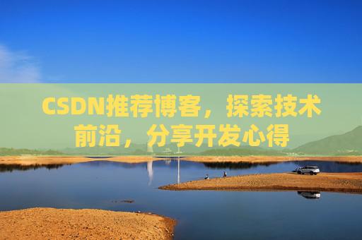CSDN推荐博客，探索技术前沿，分享开发心得